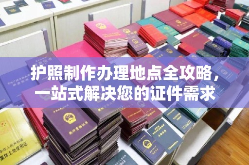 日喀则护照制作办理地点全攻略，一站式解决您的证件需求