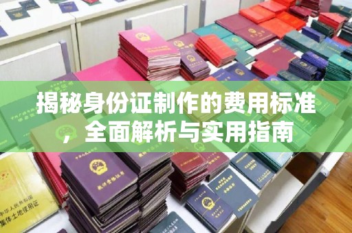 日喀则揭秘身份证制作的费用标准，全面解析与实用指南