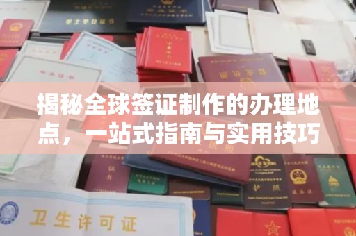 日喀则揭秘全球签证制作的办理地点，一站式指南与实用技巧