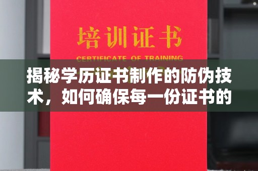 日喀则揭秘学历证书制作的防伪技术，如何确保每一份证书的真实性