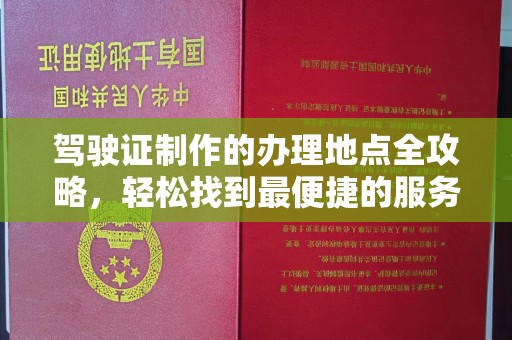 日喀则驾驶证制作的办理地点全攻略，轻松找到最便捷的服务点