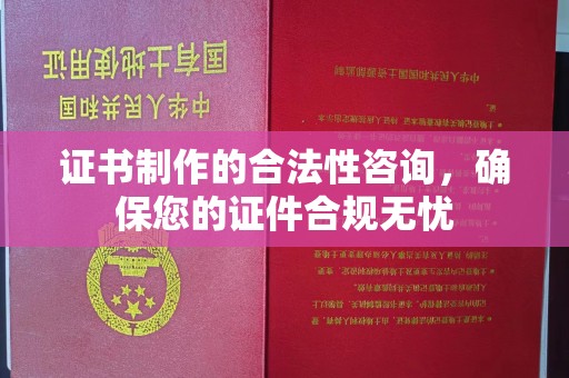 日喀则证书制作的合法性咨询，确保您的证件合规无忧
