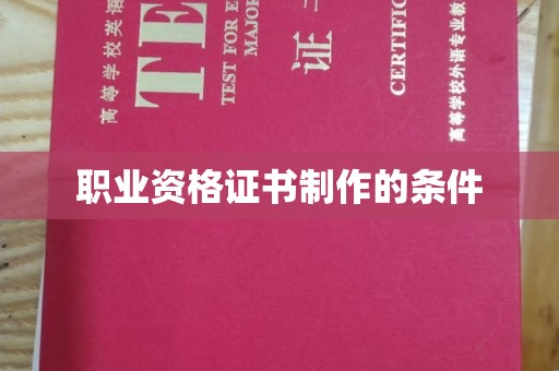 日喀则职业资格证书制作的条件