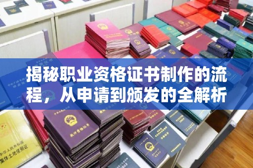 日喀则揭秘职业资格证书制作的流程，从申请到颁发的全解析