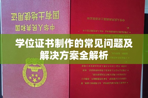 日喀则学位证书制作的常见问题及解决方案全解析
