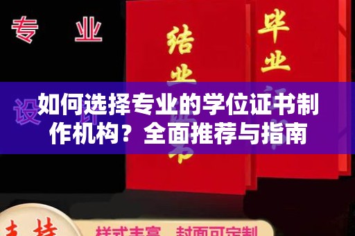 日喀则如何选择专业的学位证书制作机构？全面推荐与指南